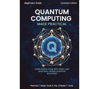 Quantum Computing Made Practical: Learn Qubits, Code with Qiskit, and Build Real-World Quantum Solutions