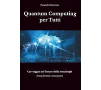 Quantum Computing per Tutti: Un viaggio nel futuro della tecnologia