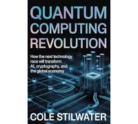 Quantum Computing Revolution: How the Next Technology Race Will Transform AI, Cryptography, and the Global Economy