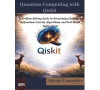 Quantum Computing with Qiskit: A Problem-Solving Guide to Overcoming Challenges in Quantum Circuits, Algorithms, and Real-World Applications