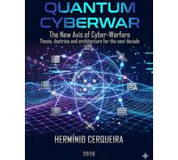 QUANTUM CYBERWAR The New Axis of Cyber Warfare: Thesis, doctrine, and architecture for the next decade (HERMINIO CERQUEIRA - MY BOOKS & eBOOKS)