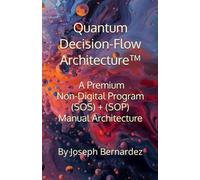 Quantum Decision-Flow Architecture™: A Premium Non-Digital Program (SOS) + (SOP) Manual Architecture