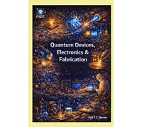 Quantum Devices, Electronics & Fabrication: 3 (Quantum Horizons: How Quantum Science Will Rebuild Our World)