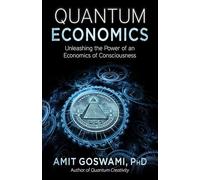 Quantum Economics: Unleashing the Power of an Economics of Consciousness
