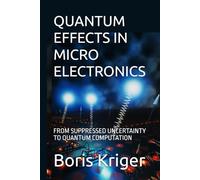 QUANTUM EFFECTS IN MICROELECTRONICS: FROM SUPPRESSED UNCERTAINTY TO QUANTUM COMPUTATION (SCIENCE AND COSMOS)