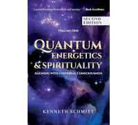 Quantum Energetics and Spirituality Volume 1 Second Edition: Aligning with Universal Consciousness