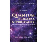 Quantum Energetics and Spirituality Volume 3: Aligning with Universal Consciousness