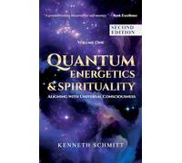 Quantum Energetics and Spirituality Volume One Second Edition: Aligning with Universal Consciousness