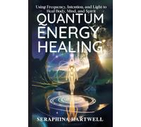 QUANTUM ENERGY HEALING: Using Frequency, Intention, and Light to Heal Body, Mind, and Spirit (7 Healing with the Earth-based Wisdom and Energy)