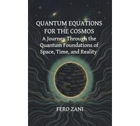 QUANTUM EQUATIONS FOR THE COSMOS: A Journey Through the Quantum Foundations of Space, Time, and Reality
