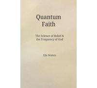 Quantum Faith: The Science of Belief & the Frequency of God
