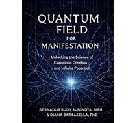 Quantum Field for Manifestation: Unlocking the Science of Conscious Creation and Infinite Potential