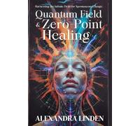 QUANTUM FIELD & ZERO-POINT HEALING: Harnessing the Infinite Field for Spontaneous Change (ADVANCED SERIES - Mastery, Multidimensional Healing & Soul Work)