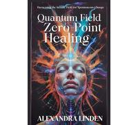 QUANTUM FIELD & ZERO-POINT HEALING: Harnessing the Infinite Field for Spontaneous Change (ADVANCED SERIES - Mastery, Multidimensional Healing & Soul Work)