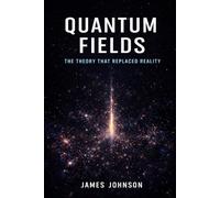 Quantum Fields: The Theory That Replaced Reality (Under the Hood)