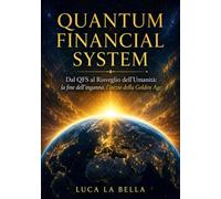 QUANTUM FINANCIAL SYSTEM: Dal QFS al Risveglio dell'Umanità: la fine dell'inganno, l'inizio della Golden Age