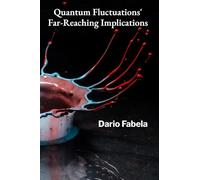 Quantum Fluctuations' Far-Reaching Implications: Quantum Mechanics and Matter's Astonishing Behavior