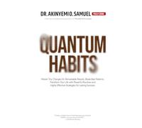QUANTUM HABITS: Master Tiny Changes for Remarkable Results, Break Bad Patterns, Transform Your Life with Powerful Routines and Highly Effective Strategies for Lasting Success