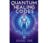 Quantum Healing Codes: The Science Language of Wellness (Quantum Potential)