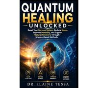 QUANTUM HEALING UNLOCKED: Reset Your Nervous System, Reduce Stress, Improve Immunity, and Support Natural Recovery Through Science-Based Methods
