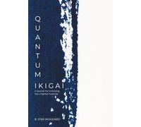Quantum Ikigai: A Journal For Unlocking Your Highest Potential