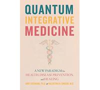 Quantum Integrative Medicine: A New Paradigm for Health, Disease Prevention, and Healing