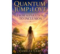 QUANTUM JUMP LOVE: From Separation to Inclusion (QUANTUM JUMPS: PARABLES FROM PARALLEL WORLDS)