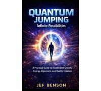 Quantum Jumping: A Practical Guide to Accelerated Growth, Energy Alignment and Reality Creation (The Quantum Leap Series)