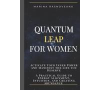 Quantum Leap for Women: Activate Your Inner Power and Manifest the Life You Deserve: A Practical Guide to Energy Alignment, Intuition, and Creating Abundance Through Feminine Empowerment