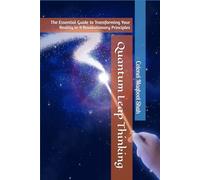 Quantum Leap Thinking: The Essential Guide to Transforming Your Reality in 9 Revolutionary Principles