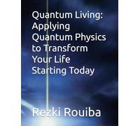 Quantum Living: Applying Quantum Physics to Transform Your Life Starting Today (The Quantum Living Series)