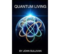 Quantum Living: Now Consciously Create Your Personal Universe Part II (The AWE Series : Awareness Wonder Expectancy Book 1)