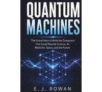 Quantum Machines: The Global Race to Build the Computers That Could Rewrite Science, AI, Medicine, Space, and the Future (The Future Intelligence Library)