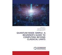 Quantum Made Simple: A Beginner's Guide to Computing Beyond Classical Limits