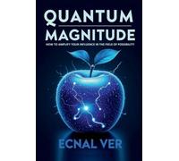 Quantum Magnitude - How to Amplify Your Influence in the Field of Possibility: Your quantum magnitude is a personal signal - the strength of your energy and clarity of intention to create reality.