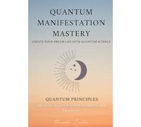 QUANTUM MANIFESTATION MASTERY: The 30-Day Quantum System to Create Your Dream Life: 1 (The Quantum Manifestation Series. The Ultimate System to Manifest with Quantum Precision and Cosmic Rhythm.)
