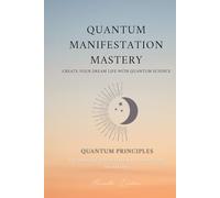 QUANTUM MANIFESTATION MASTERY: The 30-Day Quantum System to Create Your Dream Life (The Quantum Manifestation Series. The Ultimate System to Manifest with Quantum Precision and Cosmic Rhythm.)