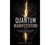 Quantum Manifestation: Unlocking the Hidden Power of Conscious Intention (The Quantum Classics Series)