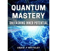 Quantum Mastery: Unleashing Inner Potential: Achieving Success Through Quantum Mindset Optimization.