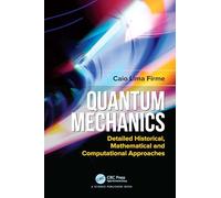 Quantum Mechanics: Detailed Historical, Mathematical and Computational Approaches