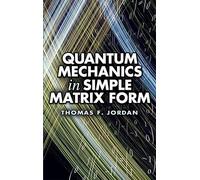 Quantum Mechanics in Simple Matrix Forms (Dover Books on Physics)