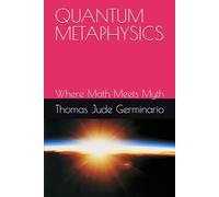 QUANTUM METAPHYSICS: Where Math Meets Myth