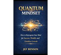 QUANTUM MINDSET: How to Reprogram Your Mind for Success, Wealth, and Limitless Growth: 2 (The Quantum Leap Series)