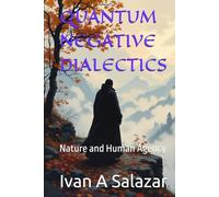 QUANTUM NEGATIVE DIALECTICS: Nature and Human Agency (Historical Materialism for the 21st Century)