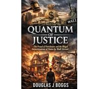Quantum of Justice - The Fraud of Foreclosure and the Illegal Securitization of Notes by Wall Street