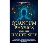Quantum Physics and the Higher Self: How Modern Science Rediscovers Ancient Esoteric Laws of Consciousness, Energy, and Vibration, Unveiling the Connection Between Awakening and the Nature of Reality.