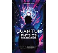 Quantum Physics for Beginner: An Easy Guide For Discovering The Hidden Side Of Reality One Speck At A Time