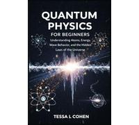 Quantum Physics for Beginners: Understanding Atoms Energy Wave Behavior and the Hidden Laws of the Universe