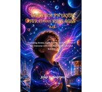 QUANTUM PHYSICS FOR CURIOUS KIDS AGES 8-12: Exploring Atoms, Light, Energy, and Mysteries of the Universe with Fun, Easy-to-Understand Science