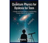 Quantum Physics for Dyslexia for Teens: A Simple and Visual Guide to Understanding Complex Science with Confidence
